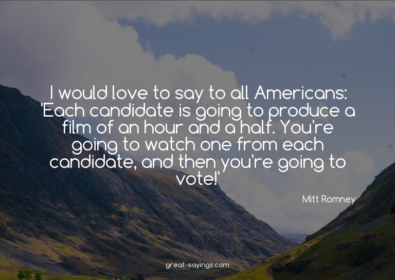I would love to say to all Americans: 'Each candidate i
