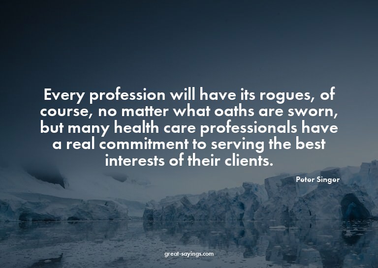 Every profession will have its rogues, of course, no ma