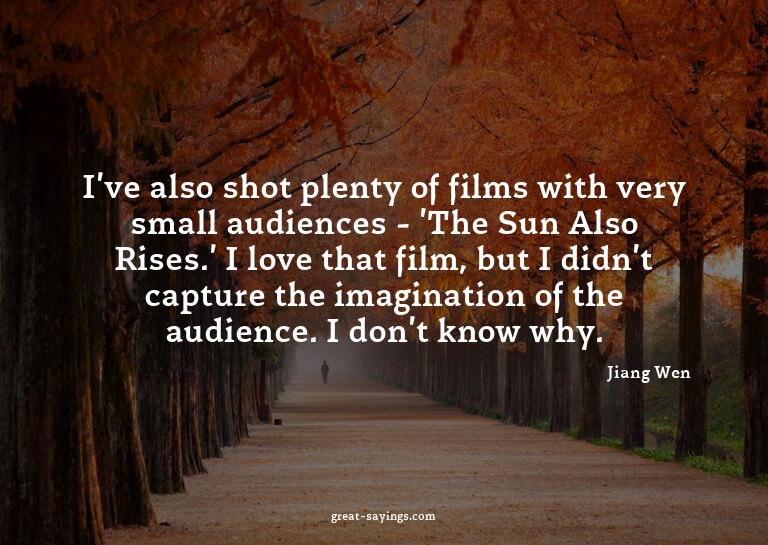 I've also shot plenty of films with very small audience