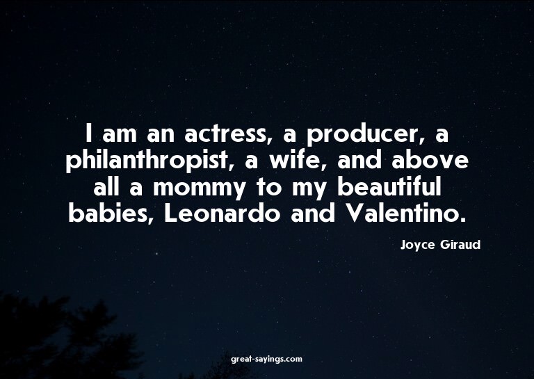 I am an actress, a producer, a philanthropist, a wife,