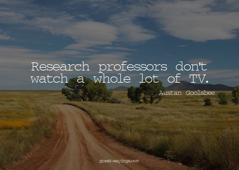 Research professors don't watch a whole lot of TV.

