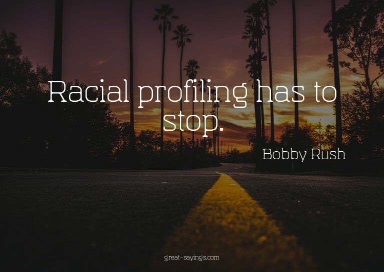 Racial profiling has to stop.

