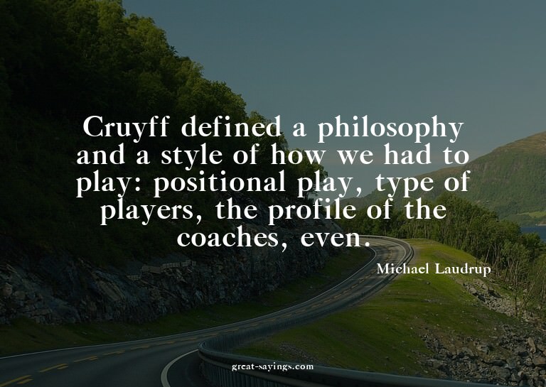 Cruyff defined a philosophy and a style of how we had t