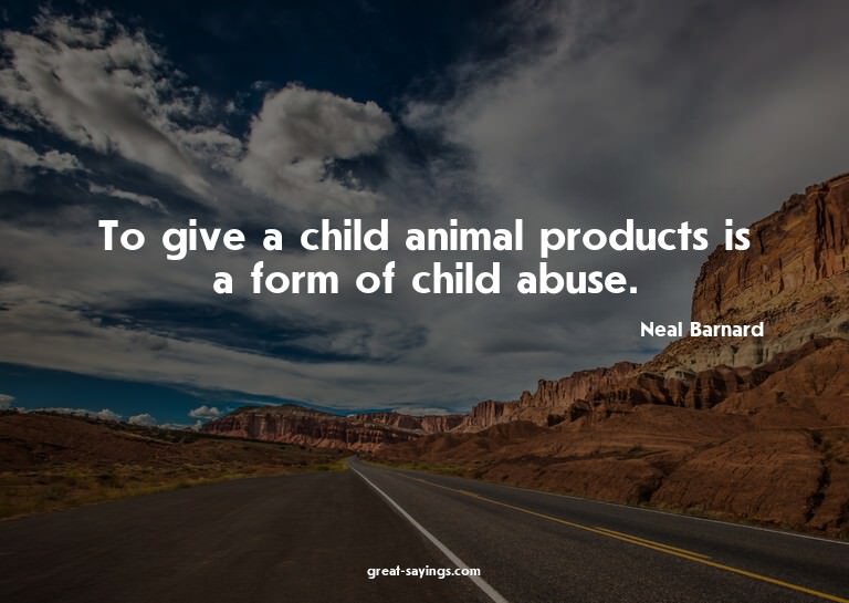 To give a child animal products is a form of child abus