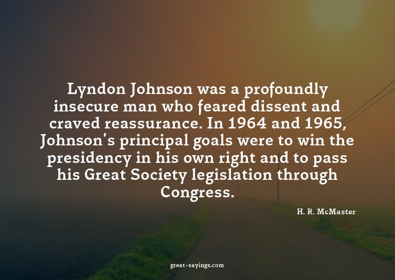 Lyndon Johnson was a profoundly insecure man who feared