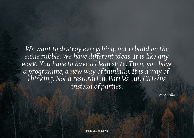 We want to destroy everything, not rebuild on the same