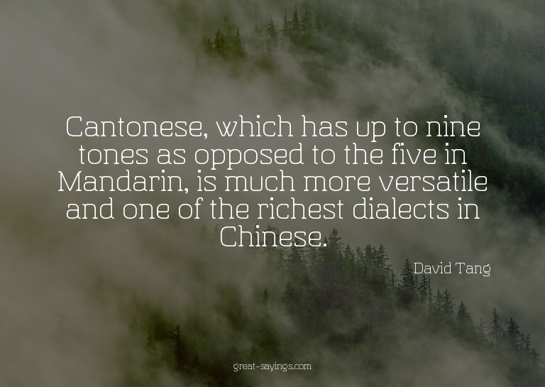 Cantonese, which has up to nine tones as opposed to the