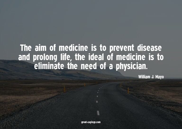 The aim of medicine is to prevent disease and prolong l
