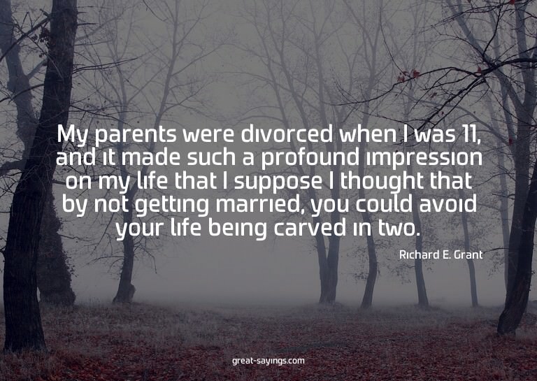 My parents were divorced when I was 11, and it made suc