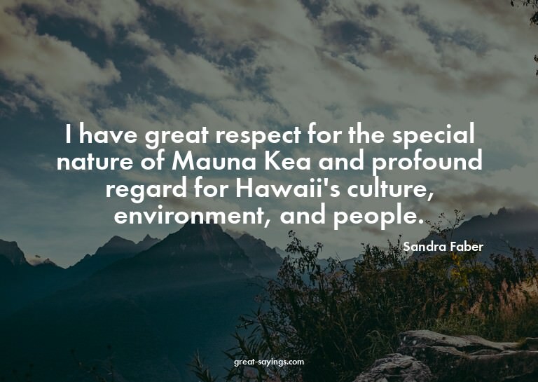 I have great respect for the special nature of Mauna Ke