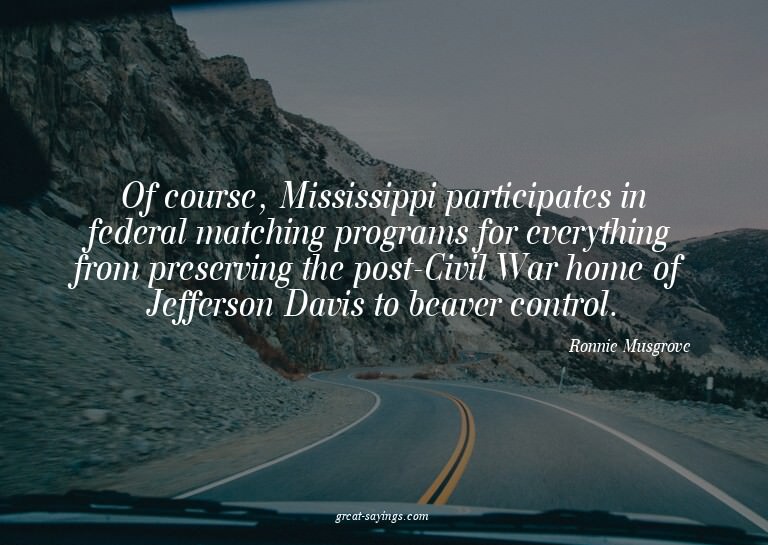 Of course, Mississippi participates in federal matching