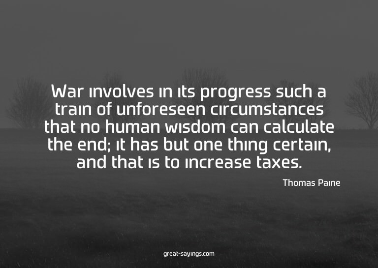 War involves in its progress such a train of unforeseen