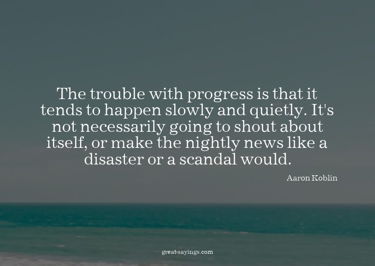 The trouble with progress is that it tends to happen sl
