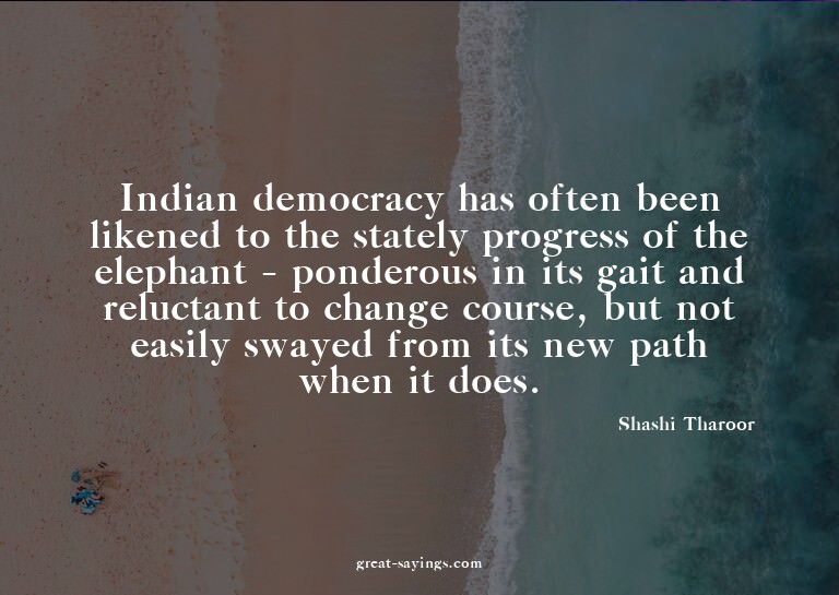 Indian democracy has often been likened to the stately