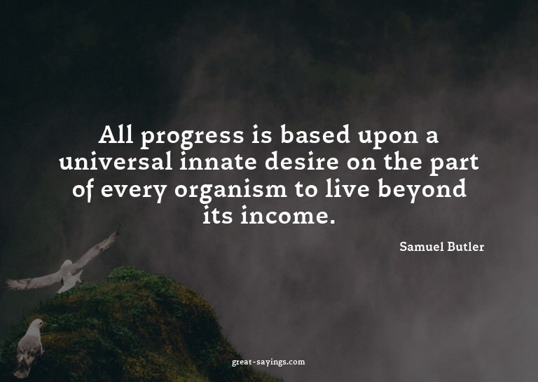 All progress is based upon a universal innate desire on