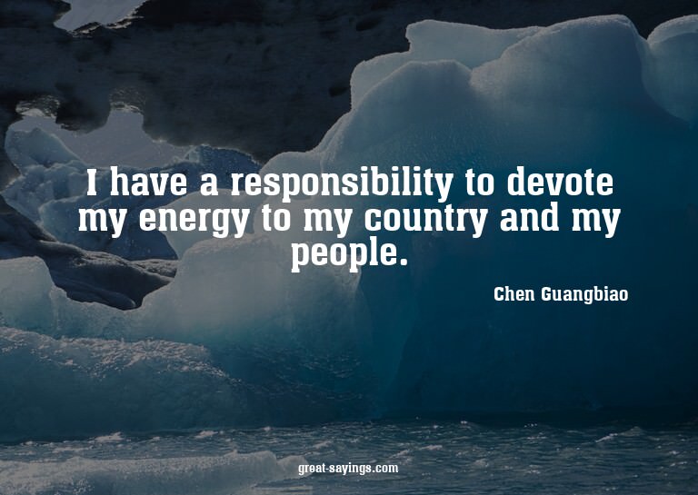 I have a responsibility to devote my energy to my count