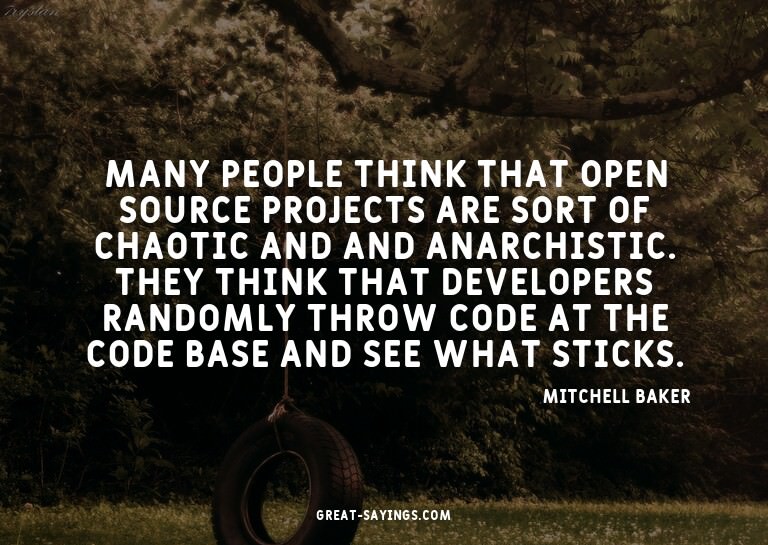 Many people think that open source projects are sort of