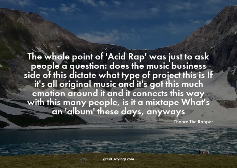 The whole point of 'Acid Rap' was just to ask people a