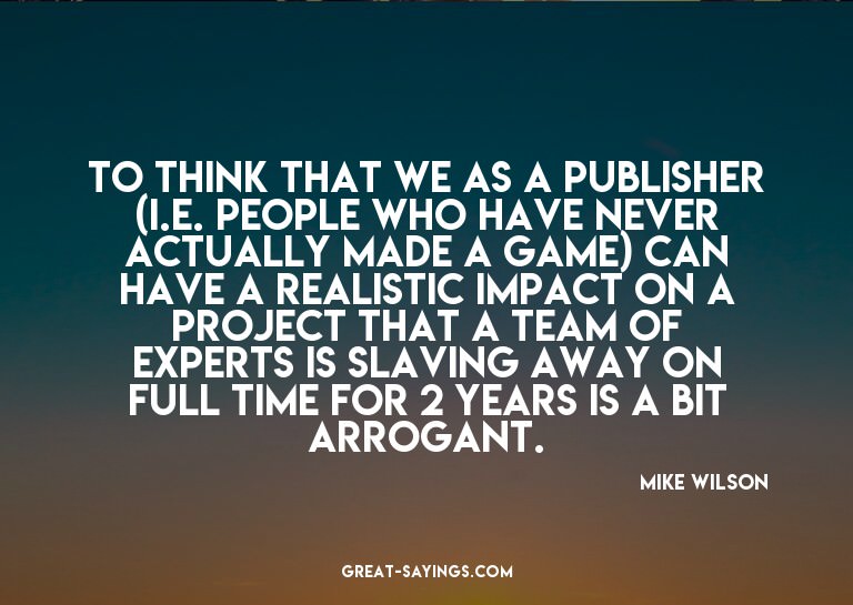 To think that we as a publisher (i.e. people who have n