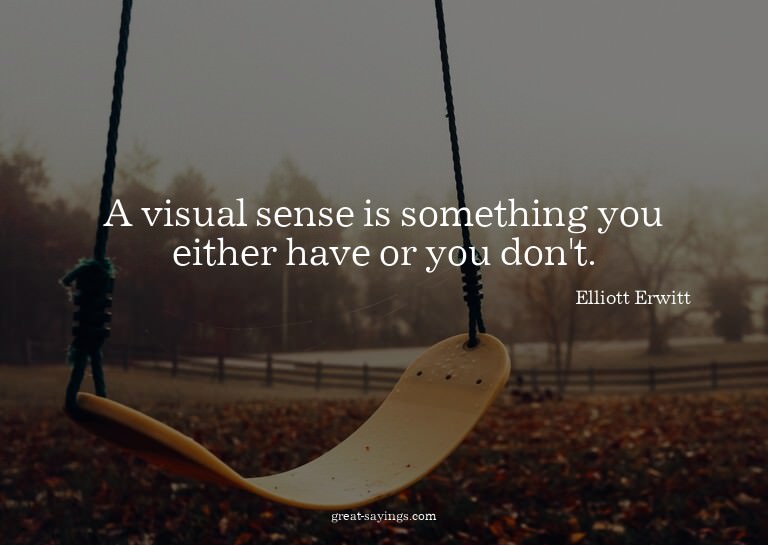 A visual sense is something you either have or you don'