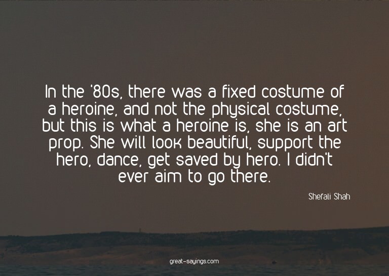 In the '80s, there was a fixed costume of a heroine, an