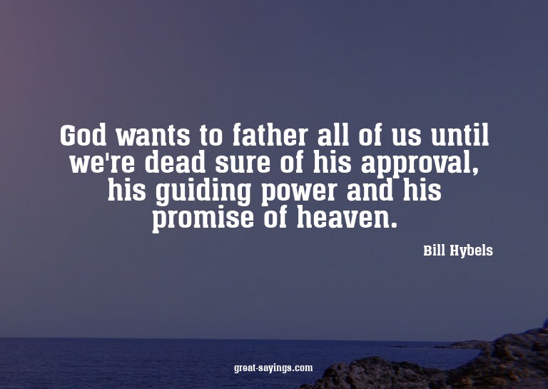 God wants to father all of us until we're dead sure of