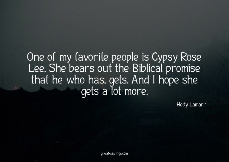 One of my favorite people is Gypsy Rose Lee. She bears