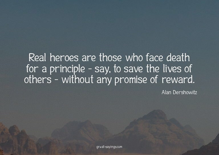 Real heroes are those who face death for a principle -