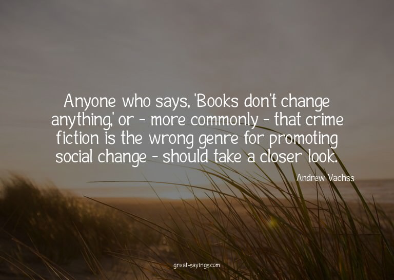Anyone who says, 'Books don't change anything,' or - mo