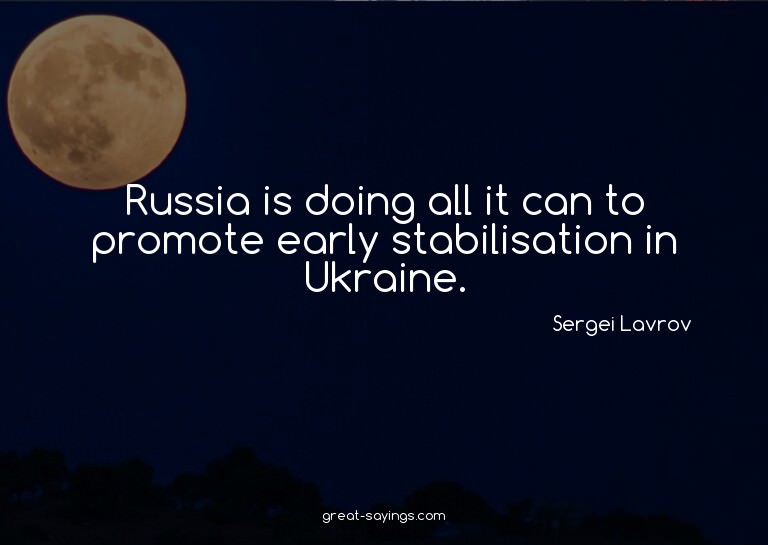 Russia is doing all it can to promote early stabilisati