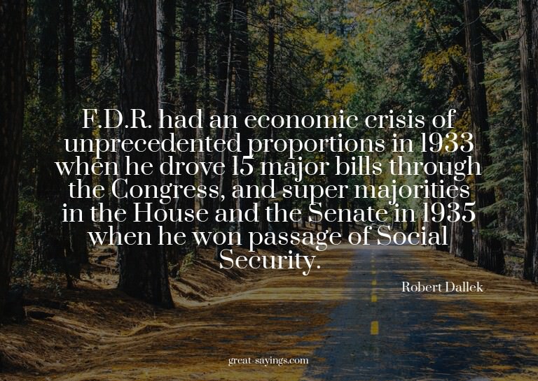 F.D.R. had an economic crisis of unprecedented proporti