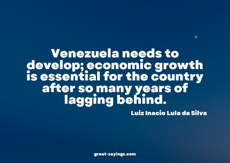 Venezuela needs to develop; economic growth is essentia