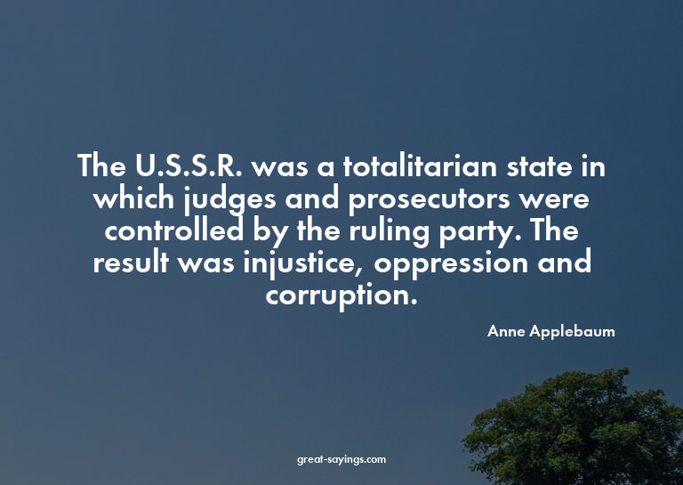 The U.S.S.R. was a totalitarian state in which judges a
