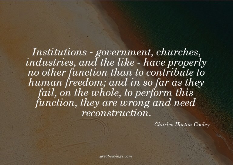 Institutions - government, churches, industries, and th