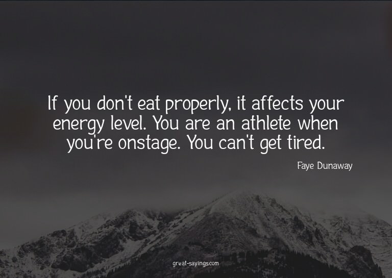 If you don't eat properly, it affects your energy level