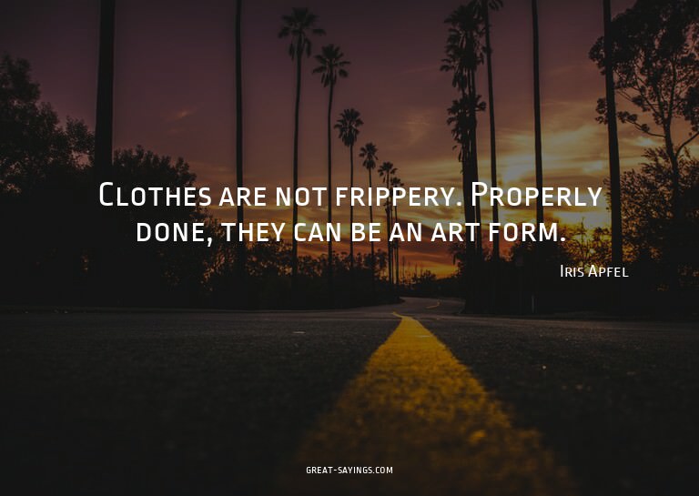 Clothes are not frippery. Properly done, they can be an