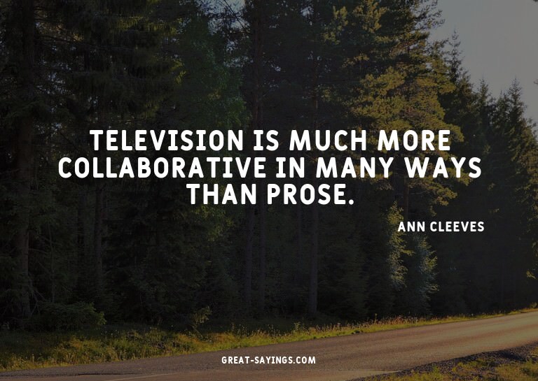 Television is much more collaborative in many ways than