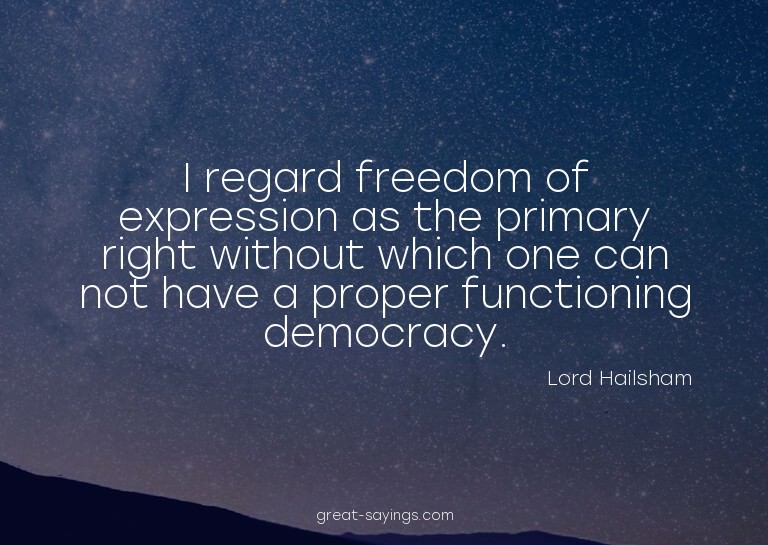 I regard freedom of expression as the primary right wit