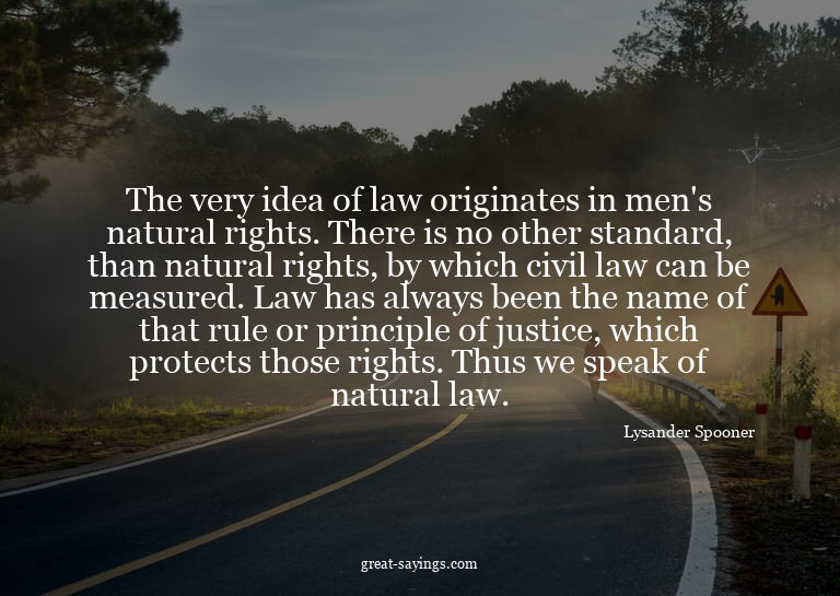 The very idea of law originates in men's natural rights