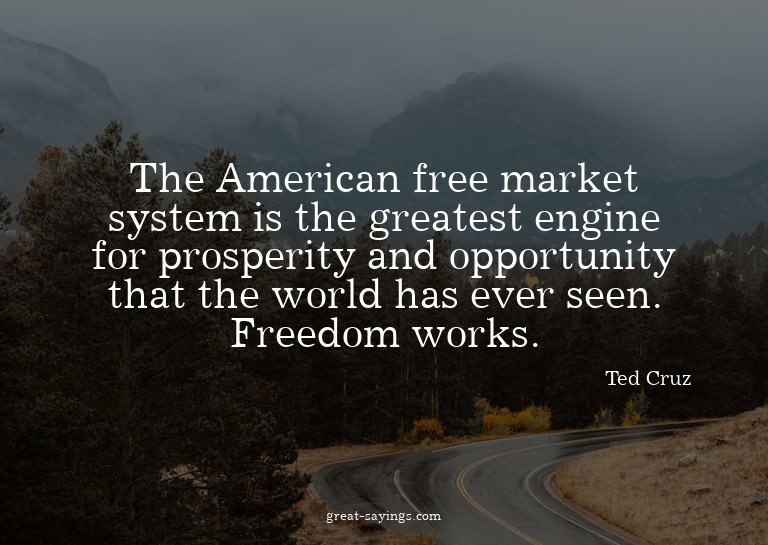 The American free market system is the greatest engine