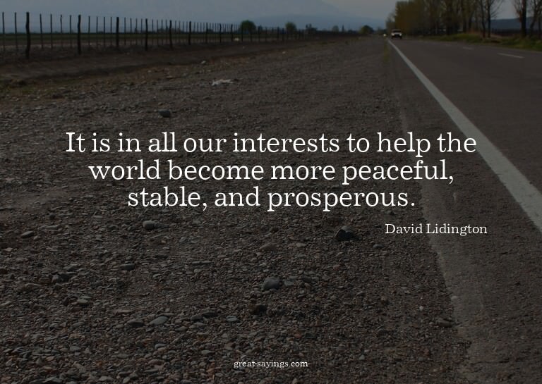 It is in all our interests to help the world become mor