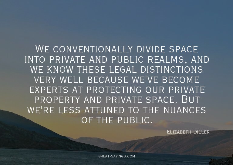 We conventionally divide space into private and public