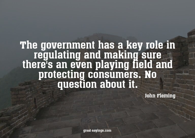 The government has a key role in regulating and making