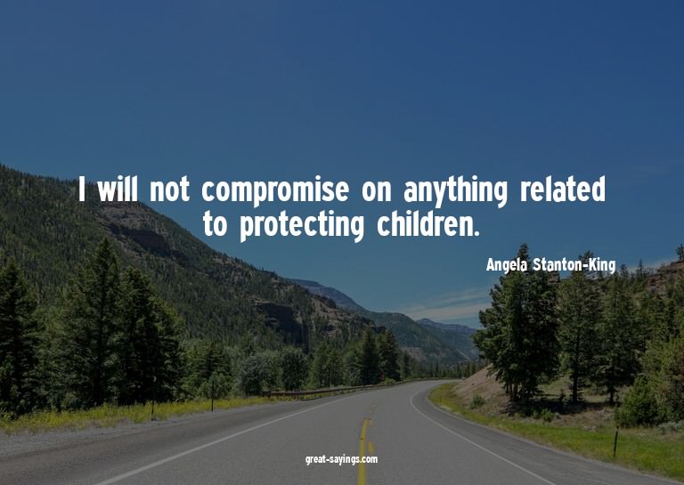 I will not compromise on anything related to protecting