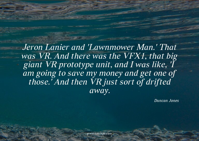 Jeron Lanier and 'Lawnmower Man.' That was VR. And ther