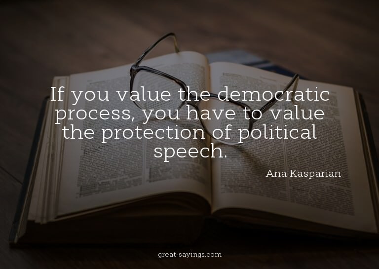 If you value the democratic process, you have to value
