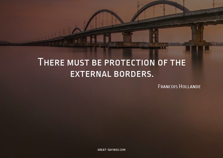 There must be protection of the external borders.

