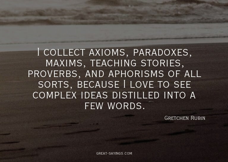 I collect axioms, paradoxes, maxims, teaching stories,