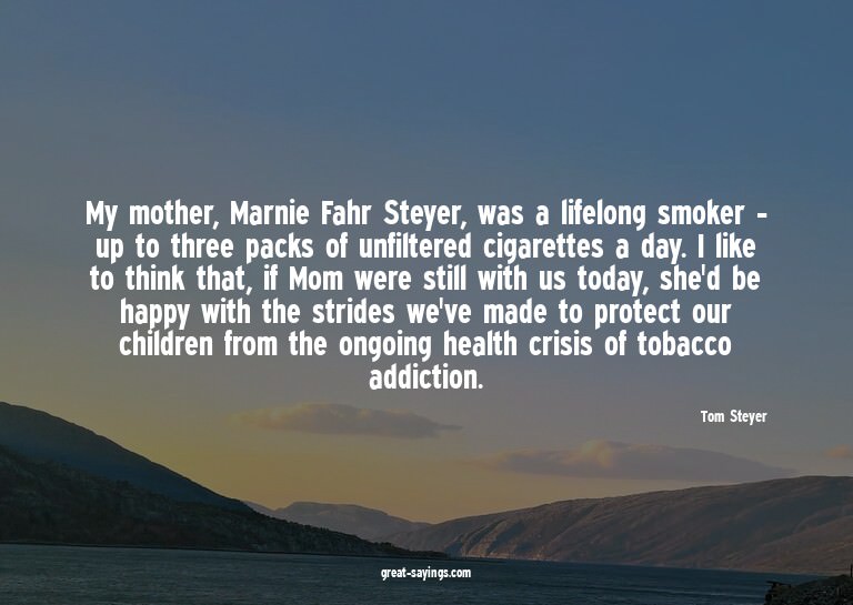 My mother, Marnie Fahr Steyer, was a lifelong smoker -