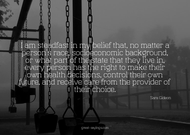 I am steadfast in my belief that, no matter a person's